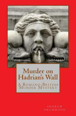 Murder on Hadrian's Wall: A Romano-British Murder Mystery by Andrew Drummond