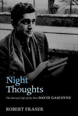 Night Thoughts: The Surreal Life of the Poet David Gascoyne by Robert Fraser