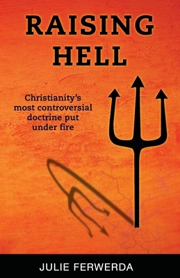 Raising Hell: Christianity's Most Controversial Doctrine Put Under Fire by Julie Ferwerda