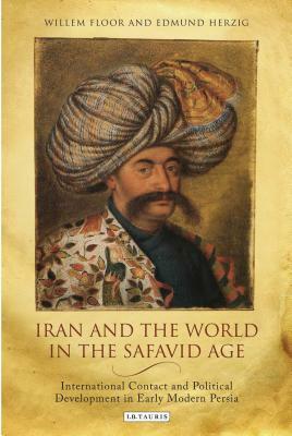 Iran and the World in the Safavid Age by 