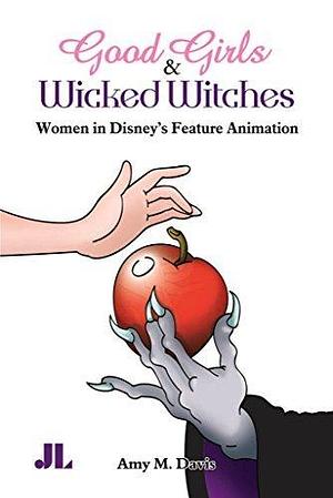 Good Girls & Wicked Witches: Women in Disney's Feature Animation by Amy M. Davis, Amy M. Davis