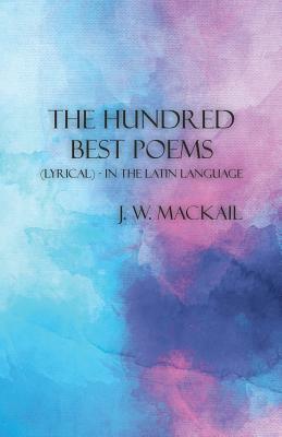 The Hundred Best Poems - (Lyrical) - In the Latin Language by John William Mackail