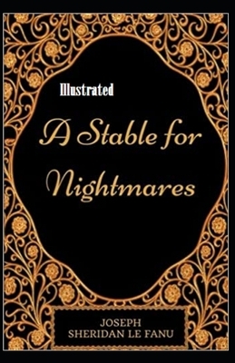 A Stable for Nightmares Illustrated by J. Sheridan Le Fanu