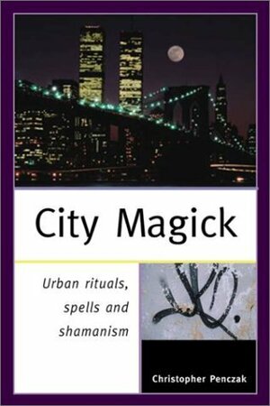 City Magick: Urban Rituals, Spells, and Shamanism by Christopher Penczak