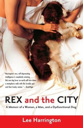Rex and the City: A Memoir of a Woman, a Man, and a Dysfunctional Dog by Lee Harrington