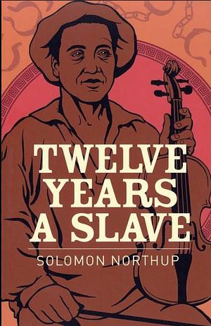 12 Years a Slave: Original 1853 Edition by Solomon Northup