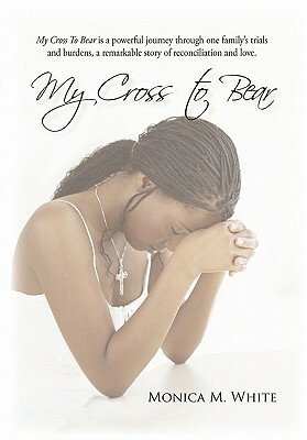 My Cross to Bear by Monica M. White