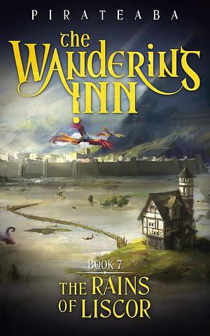 The Wandering Inn: Book 7 - The Rains of Liscor by Pirateaba, Pirateaba