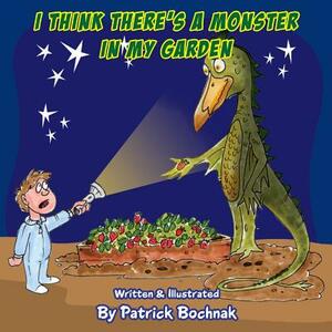 I think there's a monster in my garden by Patrick Bochnak