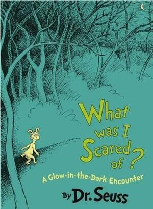 What Was I Scared Of?: A Glow-in-the-Dark Encounter by Dr. Seuss