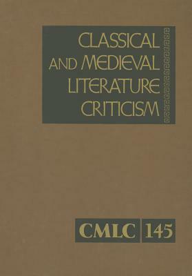 Classical and Medieval Literature Criticism, Volume 145: Criticism of the Works of World Authors from Classical Antiquity Through the Fourteenth Centu by 