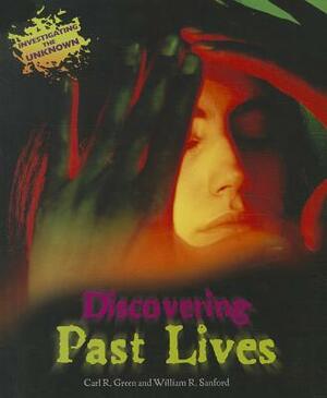 Discovering Past Lives by William R. Sanford, Carl R. Green