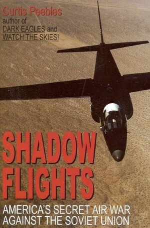 Shadow Flights: America's Secret Air War against the Soviet Union by Curtis Peebles