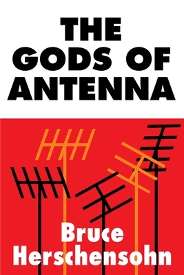 The Gods of Antenna by Bruce Herschensohn
