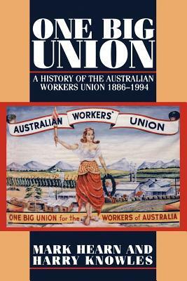 One Big Union: A History of the Australian Workers Union 1886-1994 by Mark Hearn, Harry Knowles