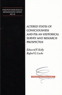 Altered States of Consciousness and Psi: An Historical Survey and Research Prospectus by Edward F. Kelly, Rafael G. Locke