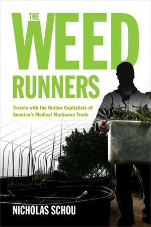 The Weed Runners: Travels with the Outlaw Capitalists of America's Medical Marijuana Trade by Nicholas Schou