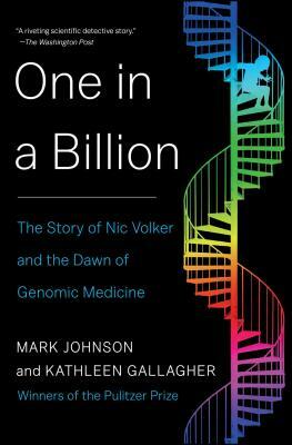 One in a Billion: The Story of Nic Volker and the Dawn of Genomic Medicine by Kathleen Gallagher, Mark Johnson