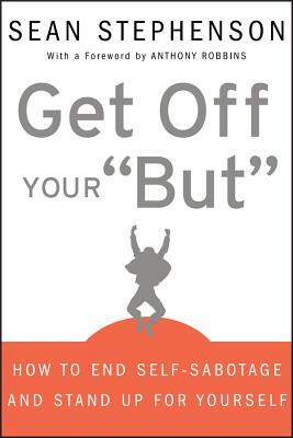 Get Off Your "but": How to End Self-Sabotage and Stand Up for Yourself by Sean Stephenson