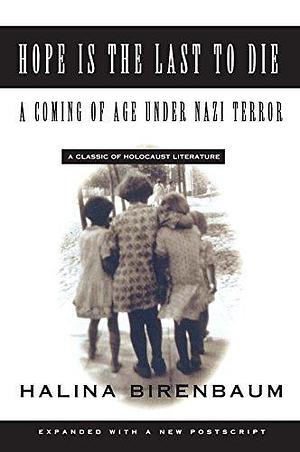 Hope is the Last to Die: A Coming of Age Under Nazi Terror by Halina Birenbaum, Halina Birenbaum