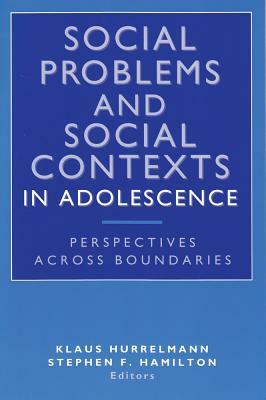 Social Problems and Social Contexts in Adolescence: Perspectives Across Boundaries by Klaus Hurrelmann