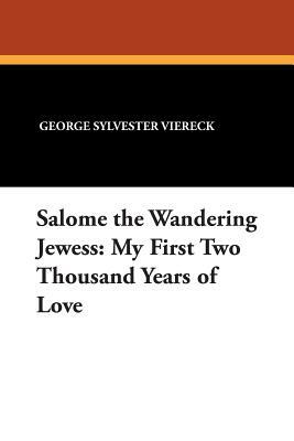 Salome the Wandering Jewess: My First Two Thousand Years of Love by Paul Eldridge, George Sylvester Viereck