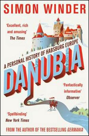 Danubia: A Personal History of Habsburg Europe by Simon Winder