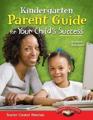 Kindergarten Parent Guide for Your Child's Success by Suzanne I. Barchers