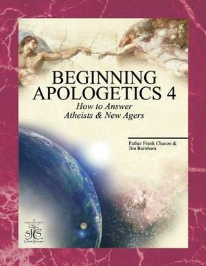 Beginning Apologetics 4: How to Answer Atheists and New Agers by Jim Burnham, Frank Chacon