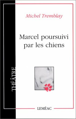 Marcel poursuivi par les chiens by Michel Tremblay