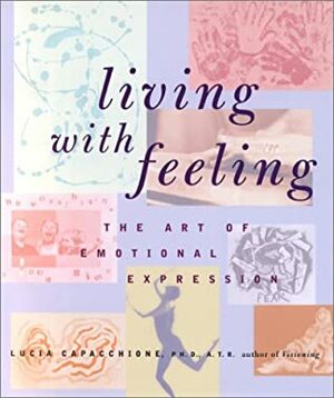 Living with Feeling: The Art of Emotional Expression by Lucia Capacchione