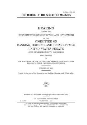 The future of the securities markets by Committee on Banking Housing (senate), United States Congress, United States Senate