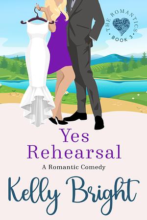 Yes Rehearsal: A Small Town Romantic Comedy by Kelly Bright, Kelly Bright