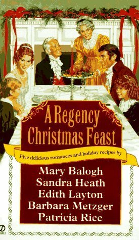 A Regency Christmas Feast by Mary Balogh, Barbara Metzger, Sandra Heath, Patricia Rice, Edith Layton