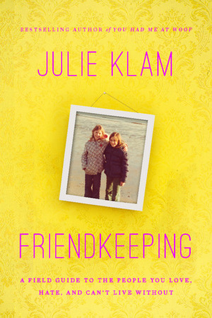 Friendkeeping: A Field Guide to the People You Love, Hate, and Can't Live Without by Julie Klam