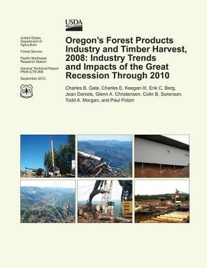 Oregon's Forest Products Industry and Timber Harvest, 2008: Industry Trends and Impacts of the Great Recession Through 2010 by Gale