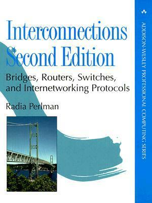 Interconnections: Bridges, Routers, Switches, and Internetworking Protocols by Radia Perlman