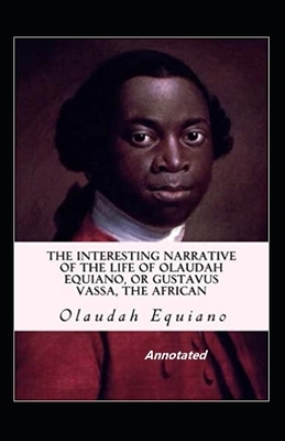 The Interesting Narrative of the Life of Olaudah Equiano Or Gustavus Vassa The African Annotated by Olaudah Equiano