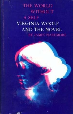 The World Without A Self; Virginia Woolf And The Novel by James Naremore