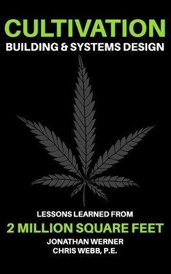 Cultivation Building & Systems Design: Lessons Learned From 2 Million Square Feet by Chris Webb, Jonathan Werner