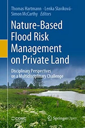 Nature-Based Flood Risk Management on Private Land: Disciplinary Perspectives on a Multidisciplinary Challenge by Simon McCarthy, Lenka Slavíková, Thomas Hartmann