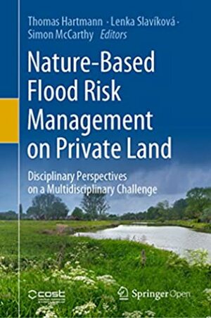 Nature-Based Flood Risk Management on Private Land: Disciplinary Perspectives on a Multidisciplinary Challenge by Simon McCarthy, Thomas Hartmann, Lenka Slavíková