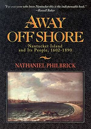 Away Off Shore: Nantucket Island and Its People, 1602-1890 by Nathaniel Philbrick