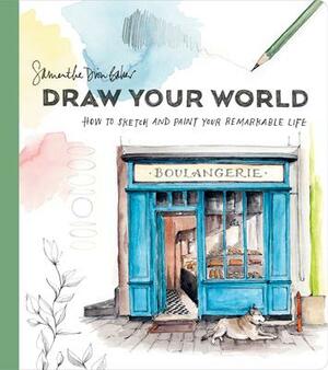 Draw Your World: How to Sketch and Paint Your Remarkable Life: Artfully Capture and Celebrate Daily Life by Samantha Dion Baker, Samantha Dion Baker