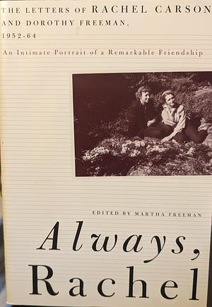 Always, Rachel: The Letters of Rachel Carson and Dorothy Freeman 1952-64-The Story of a Remarkable Friendship by Rachel Carson, Dorothy Freeman, Martha E. Freeman