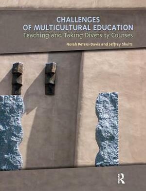 Challenges of Multicultural Education: Teaching and Taking Diversity Courses by Jeffrey Shultz, Norah Peters-Davis