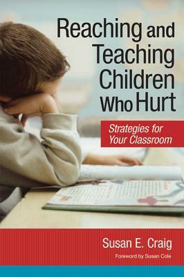 Reaching and Teaching Children Who Hurt: Strategies for Your Classroom by Susan Craig