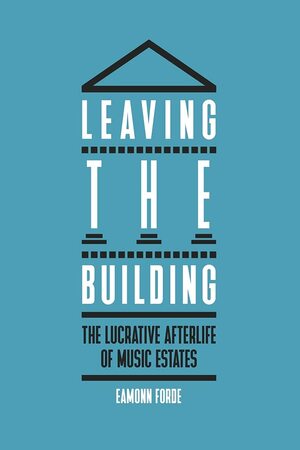 Leaving the Building: The Lucrative Afterlife of Music Estates by Eamonn Forde