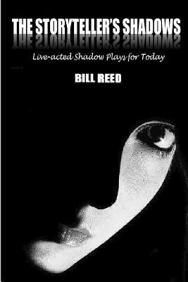 The Storyteller's Shadows: Live-acted shadow plays for today by Bill Reed