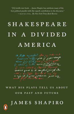 Shakespeare in a Divided America: What His Plays Tell Us about Our Past and Future by James Shapiro